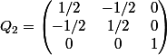 Q_2 = \begin{pmatrix}1/2 & -1/2 & 0\\-1/2 & 1/2 & 0\\0 & 0 & 1\end{pmatrix} 